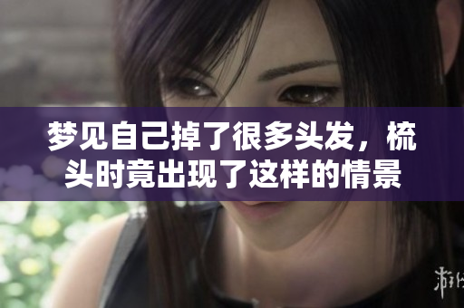 梦见自己掉了很多头发，梳头时竟出现了这样的情景