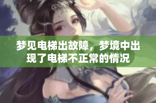 梦见电梯出故障，梦境中出现了电梯不正常的情况