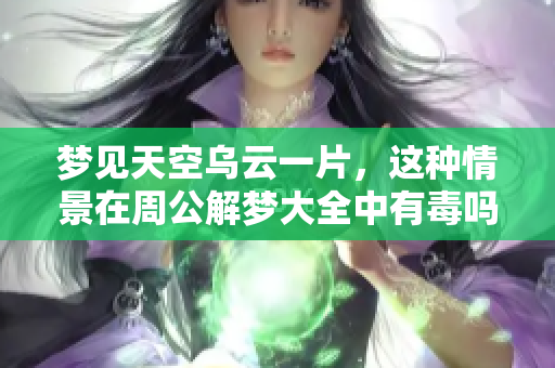 梦见天空乌云一片，这种情景在周公解梦大全中有毒吗