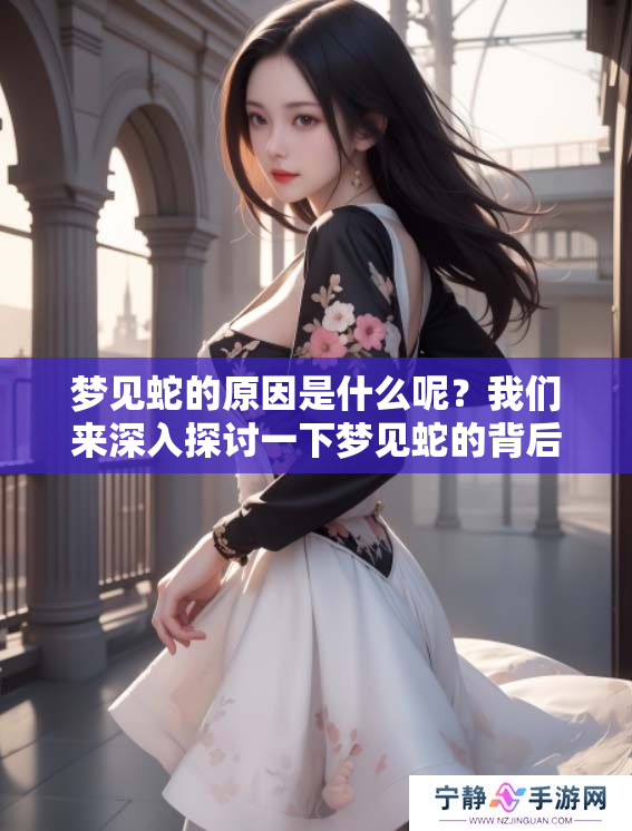 梦见蛇的原因是什么呢？我们来深入探讨一下梦见蛇的背后含义。