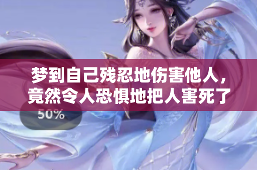 梦到自己残忍地伤害他人，竟然令人恐惧地把人害死了