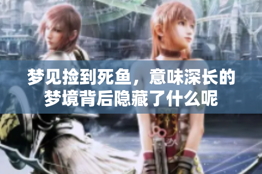 梦见捡到死鱼，意味深长的梦境背后隐藏了什么呢