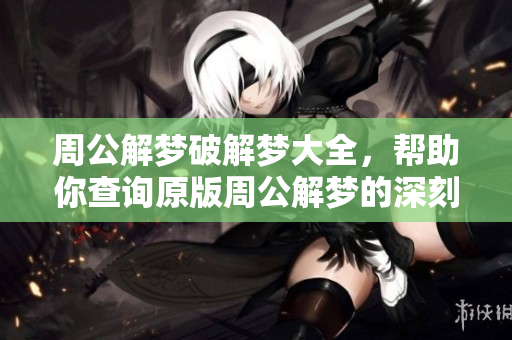 周公解梦破解梦大全，帮助你查询原版周公解梦的深刻含义