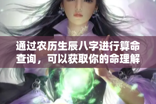 通过农历生辰八字进行算命查询，可以获取你的命理解析与运势分析