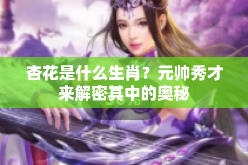 杏花是什么生肖？元帅秀才来解密其中的奥秘