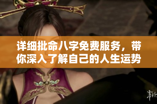 详细批命八字免费服务，带你深入了解自己的人生运势