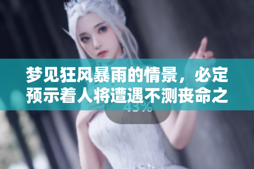 梦见狂风暴雨的情景，必定预示着人将遭遇不测丧命之灾