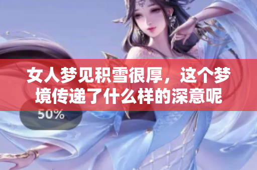 女人梦见积雪很厚，这个梦境传递了什么样的深意呢