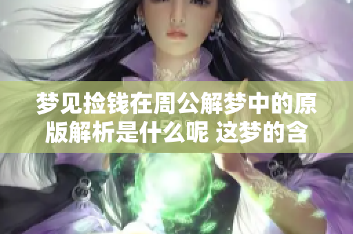 梦见捡钱在周公解梦中的原版解析是什么呢 这梦的含义到底如何呢