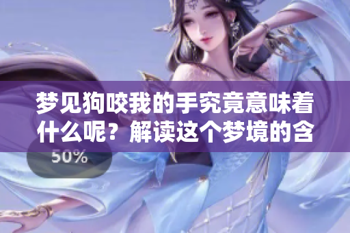 梦见狗咬我的手究竟意味着什么呢？解读这个梦境的含义与象征