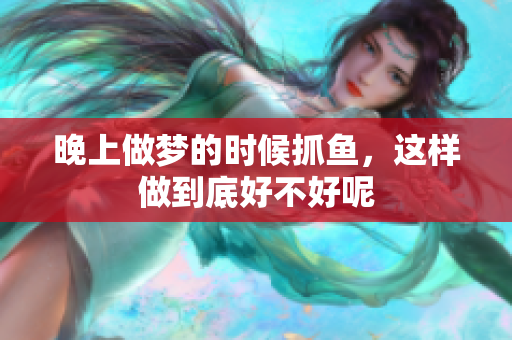 晚上做梦的时候抓鱼，这样做到底好不好呢