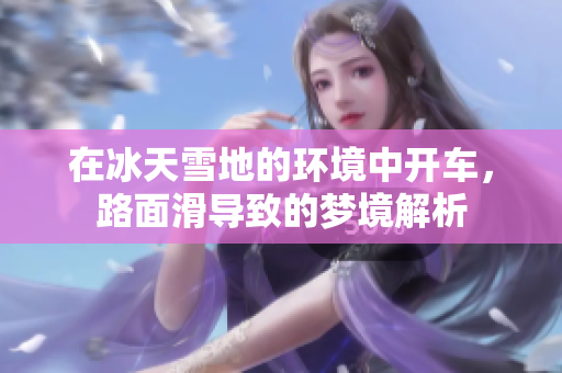 在冰天雪地的环境中开车，路面滑导致的梦境解析