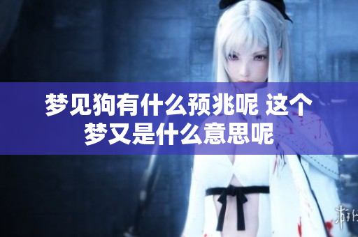梦见狗有什么预兆呢 这个梦又是什么意思呢
