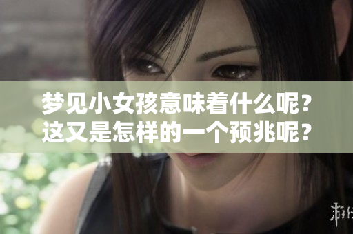 梦见小女孩意味着什么呢？这又是怎样的一个预兆呢？