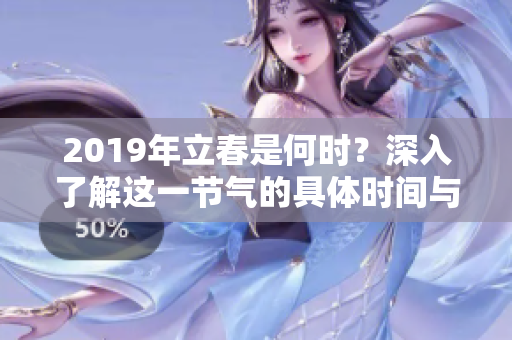 2019年立春是何时？深入了解这一节气的具体时间与意义