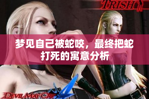 梦见自己被蛇咬，最终把蛇打死的寓意分析