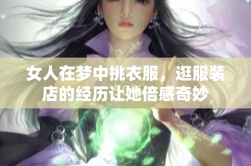 女人在梦中挑衣服，逛服装店的经历让她倍感奇妙
