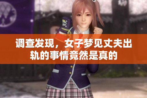 调查发现，女子梦见丈夫出轨的事情竟然是真的