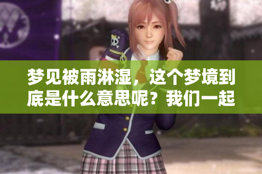 梦见被雨淋湿，这个梦境到底是什么意思呢？我们一起来探讨一下吧！
