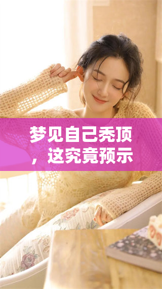 梦见自己秃顶，这究竟预示着什么呢？你可能会想知道这个梦的含义。