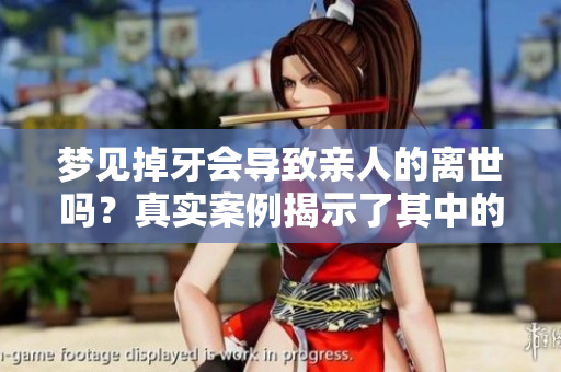梦见掉牙会导致亲人的离世吗？真实案例揭示了其中的奥秘