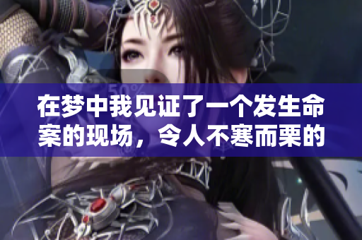 在梦中我见证了一个发生命案的现场，令人不寒而栗的梦境体验