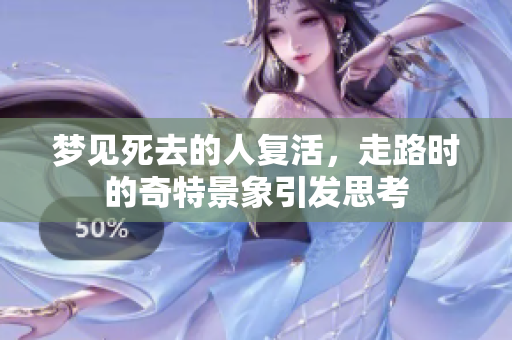 梦见死去的人复活，走路时的奇特景象引发思考