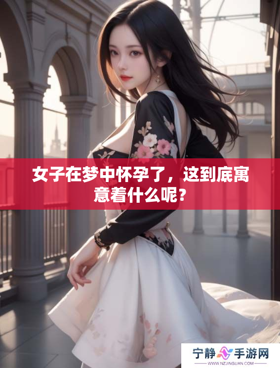 女子在梦中怀孕了，这到底寓意着什么呢？