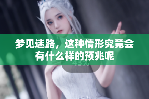 梦见迷路，这种情形究竟会有什么样的预兆呢