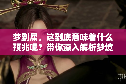 梦到屎，这到底意味着什么预兆呢？带你深入解析梦境中的屎象征。