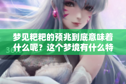 梦见粑粑的预兆到底意味着什么呢？这个梦境有什么特别的含义吗？