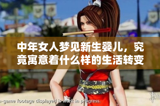 中年女人梦见新生婴儿，究竟寓意着什么样的生活转变和心灵渴望呢