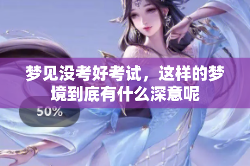 梦见没考好考试，这样的梦境到底有什么深意呢