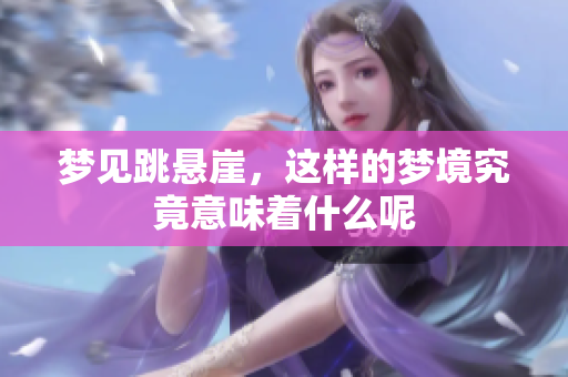 梦见跳悬崖，这样的梦境究竟意味着什么呢