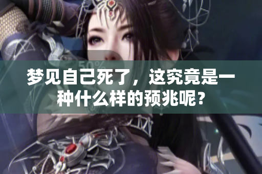 梦见自己死了，这究竟是一种什么样的预兆呢？