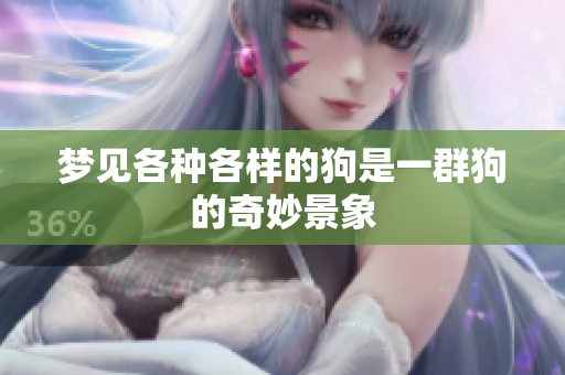 梦见各种各样的狗是一群狗的奇妙景象