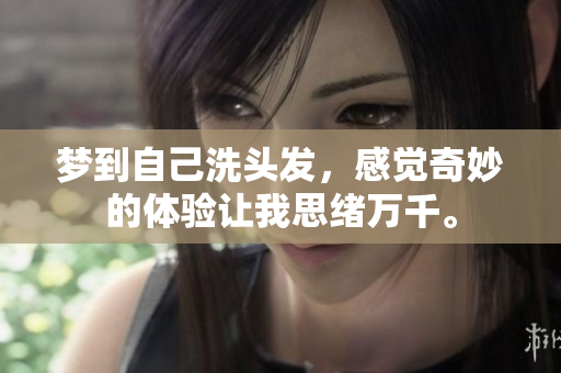 梦到自己洗头发，感觉奇妙的体验让我思绪万千。