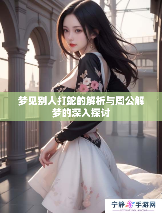 梦见别人打蛇的解析与周公解梦的深入探讨