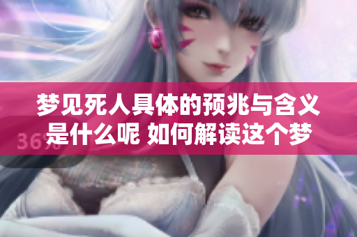 梦见死人具体的预兆与含义是什么呢 如何解读这个梦境的重要信息