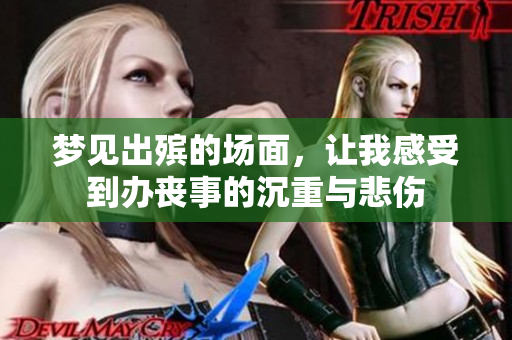梦见出殡的场面，让我感受到办丧事的沉重与悲伤