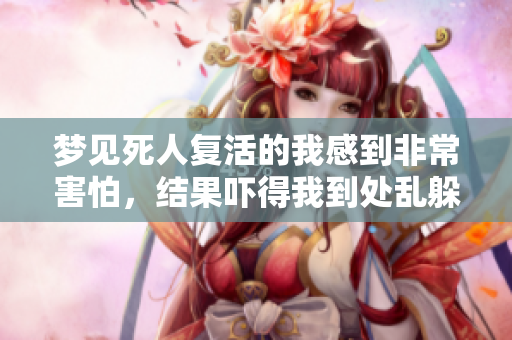 梦见死人复活的我感到非常害怕，结果吓得我到处乱躲躲藏藏