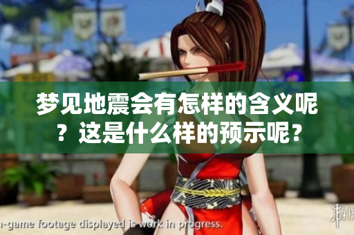 梦见地震会有怎样的含义呢？这是什么样的预示呢？