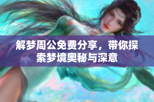 解梦周公免费分享，带你探索梦境奥秘与深意