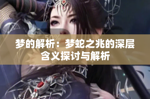 梦的解析：梦蛇之兆的深层含义探讨与解析