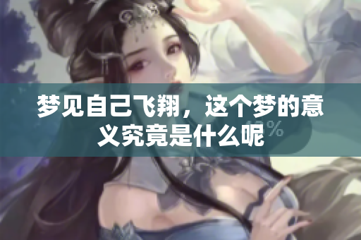 梦见自己飞翔，这个梦的意义究竟是什么呢