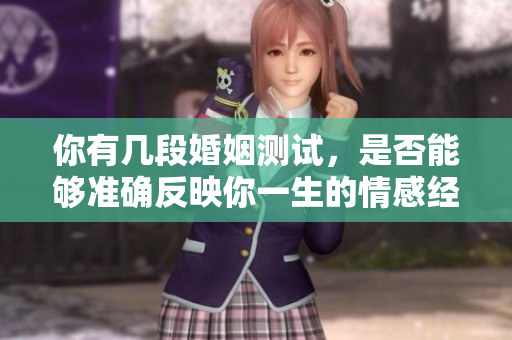 你有几段婚姻测试，是否能够准确反映你一生的情感经历呢？