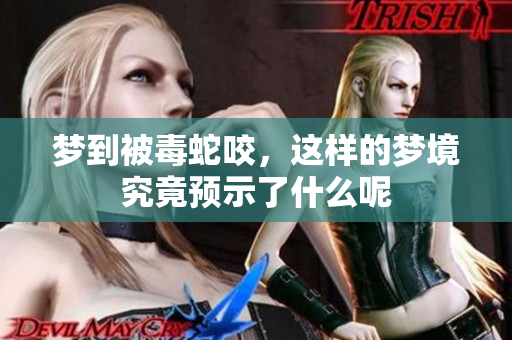 梦到被毒蛇咬，这样的梦境究竟预示了什么呢