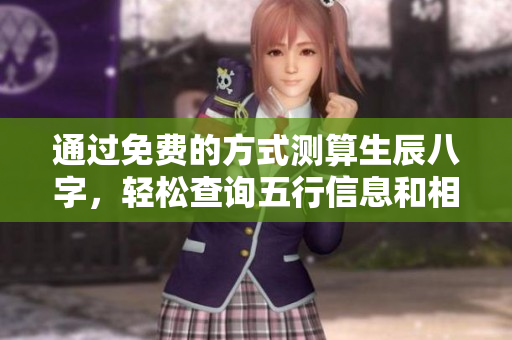 通过免费的方式测算生辰八字，轻松查询五行信息和相关解析
