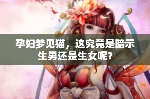 孕妇梦见猫，这究竟是暗示生男还是生女呢？