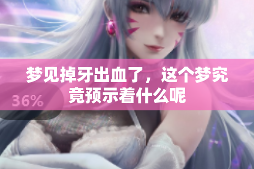 梦见掉牙出血了，这个梦究竟预示着什么呢